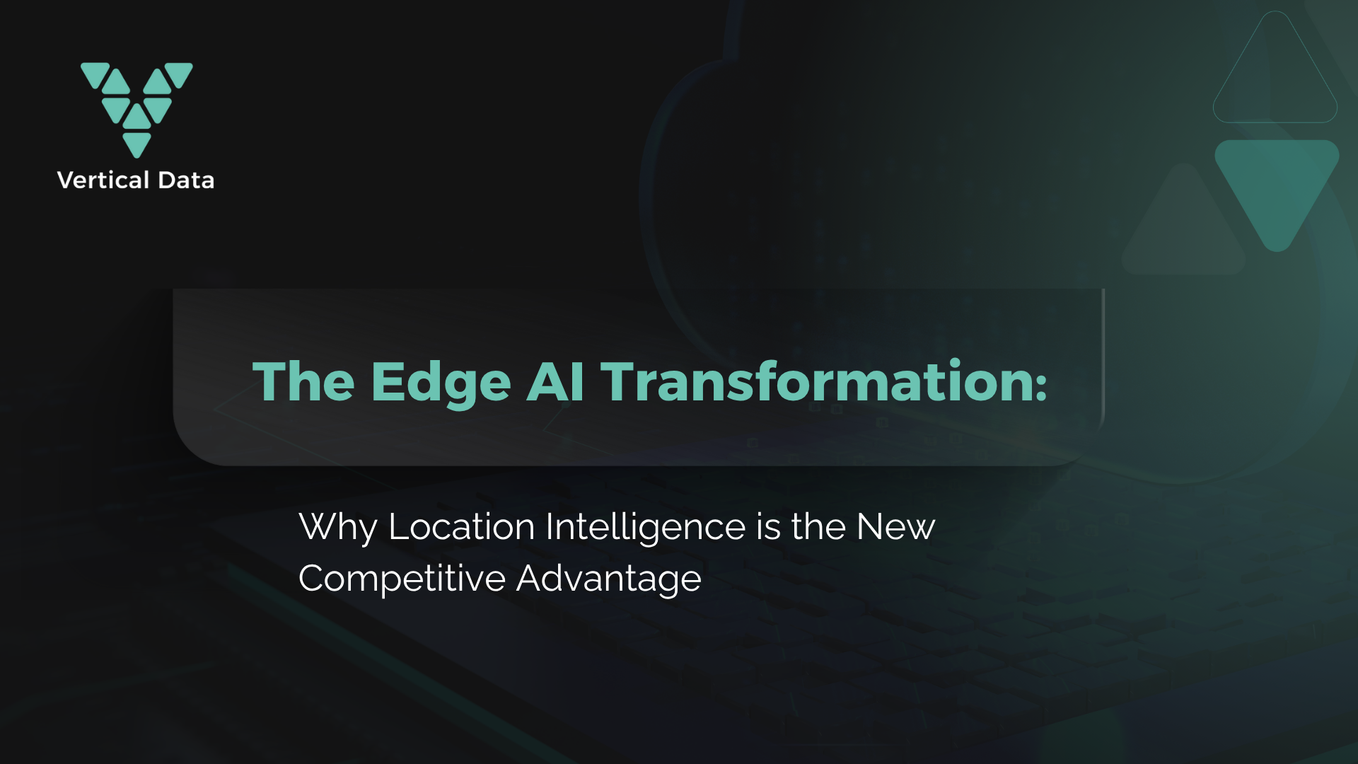 The Edge AI Transformation: Why Location Intelligence is the New Competitive Advantage