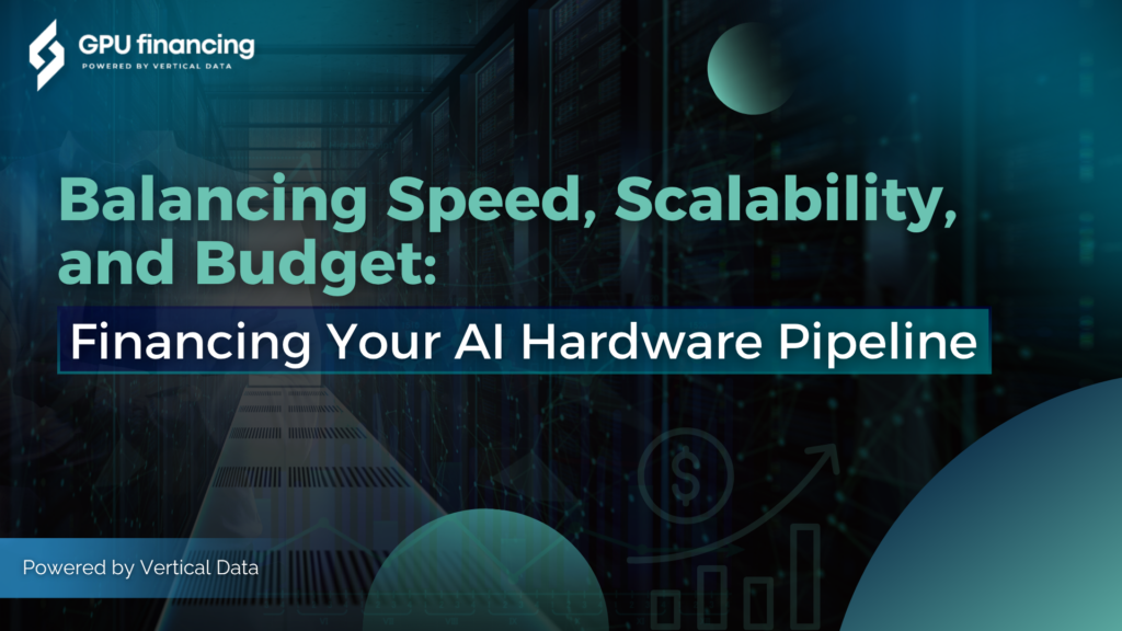 Balancing Speed, Scalability, and Budget: Financing Your AI Hardware Pipeline