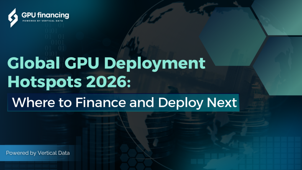 Global GPU Deployment Hotspots 2026: Where to Finance and Deploy Next