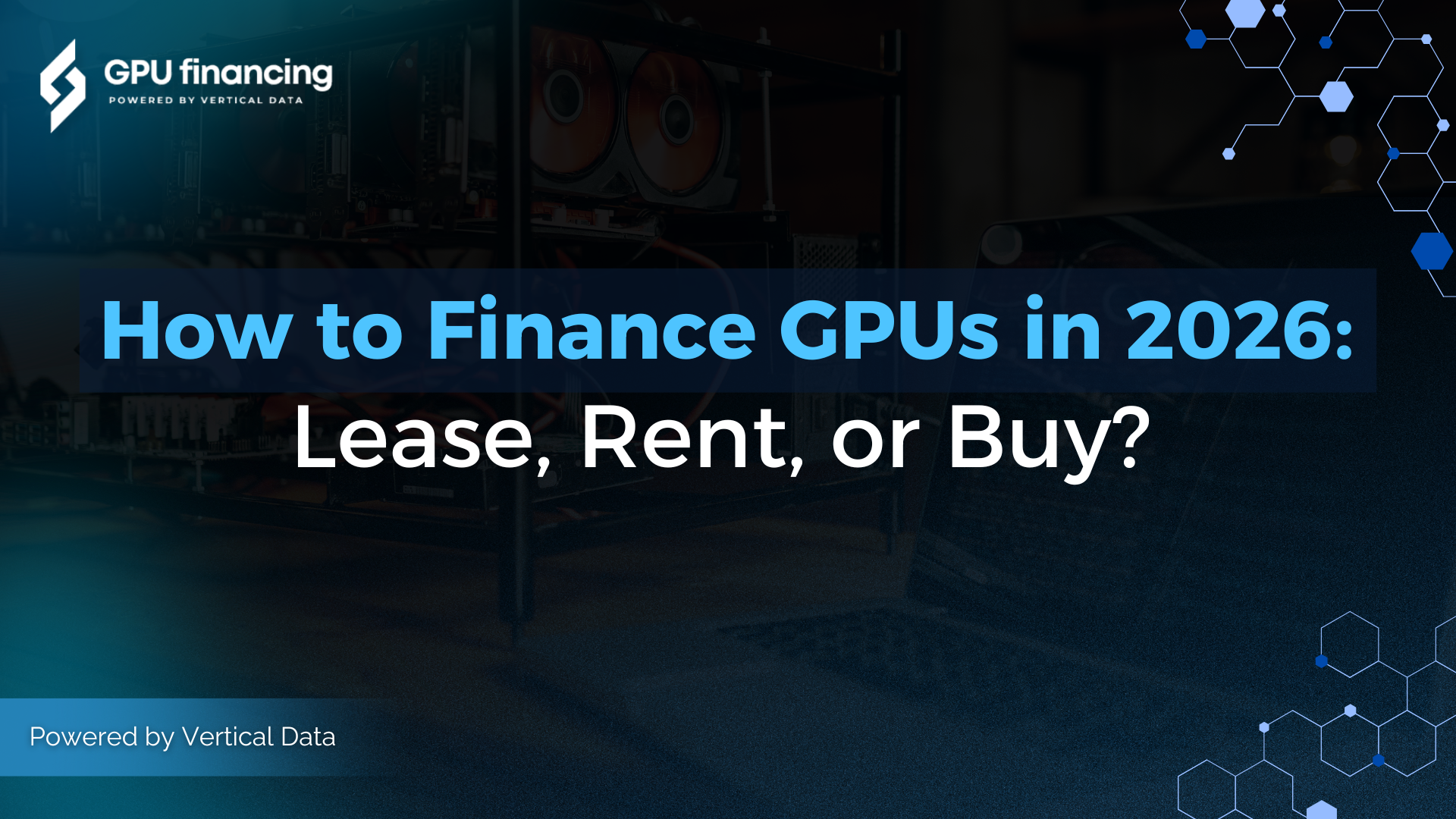 How to Finance GPUs in 2026: Lease, Rent, or Buy?