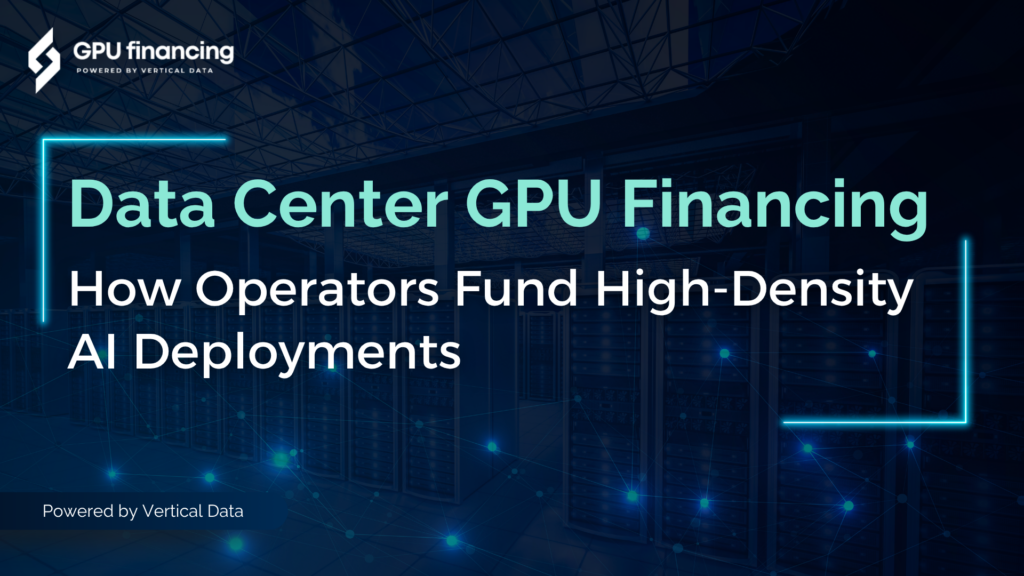 Data Center GPU Financing: How Operators Fund High-Density AI Deployments