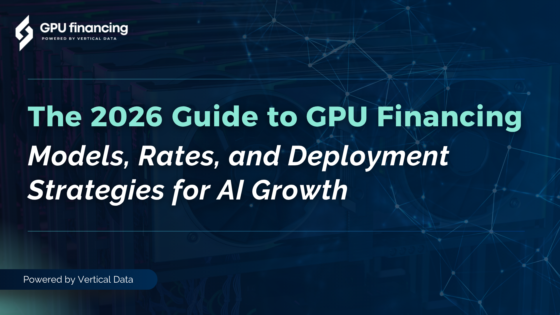The 2026 Guide to GPU Financing: Models, Rates, and Deployment Strategies for AI Growth