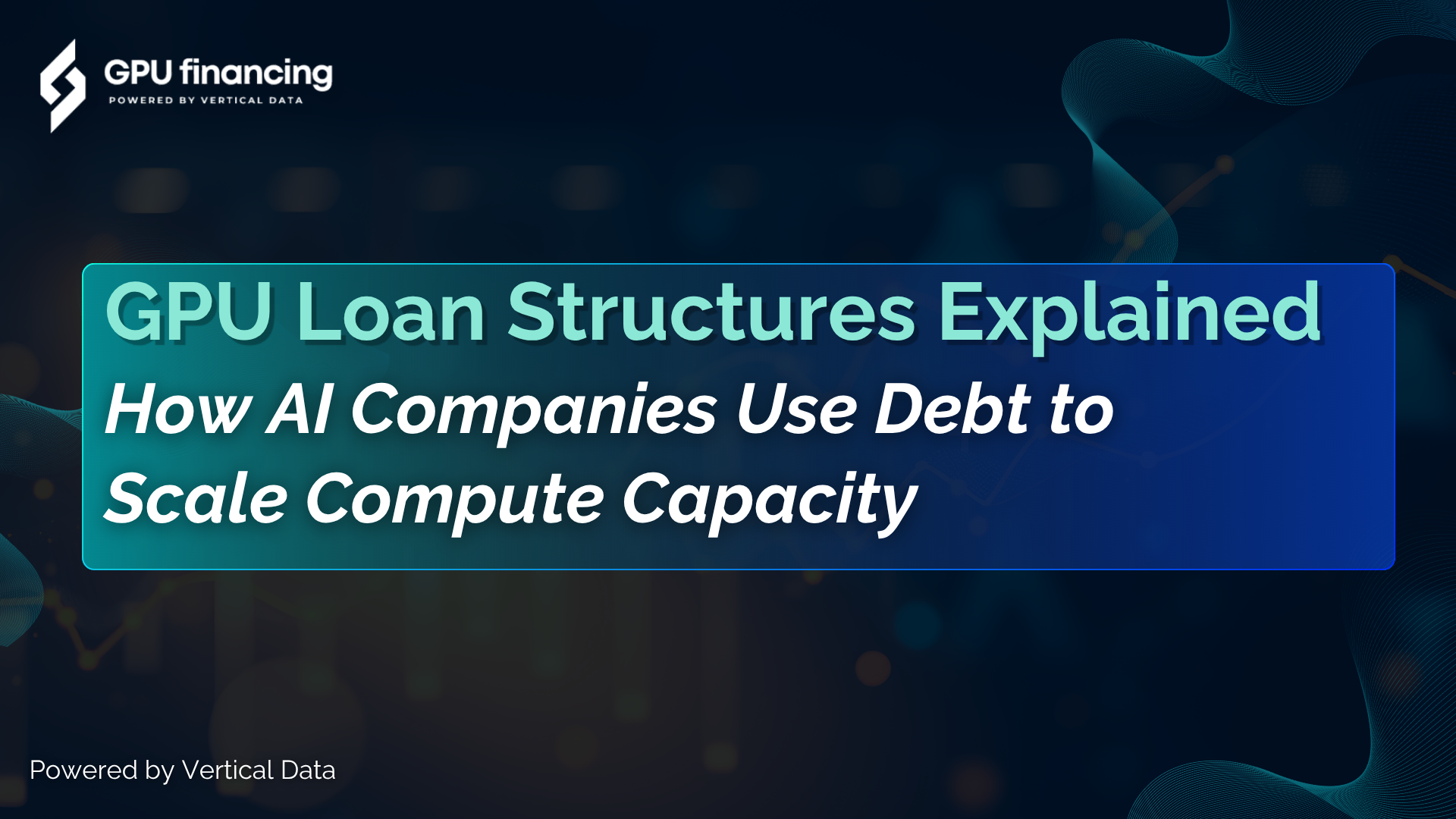 GPU Loan Structures Explained: How AI Companies Use Debt to Scale Compute Capacity
