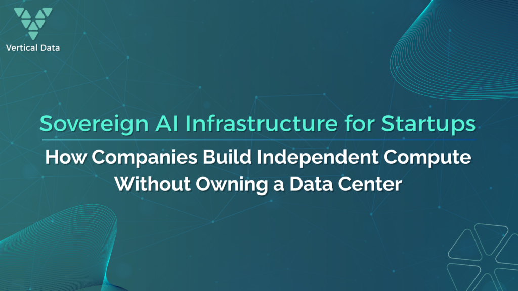 Sovereign AI Infrastructure for Startups: How Companies Build Independent Compute Without Owning a Data Center