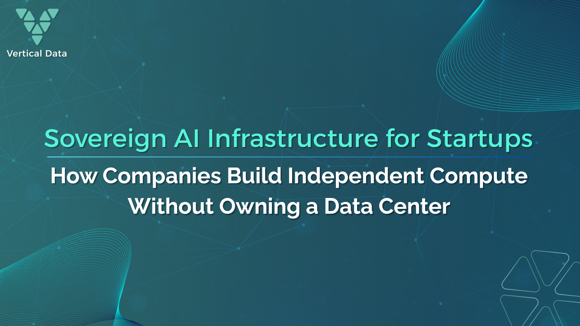 Sovereign AI Infrastructure for Startups: How Companies Build Independent Compute Without Owning a Data Center