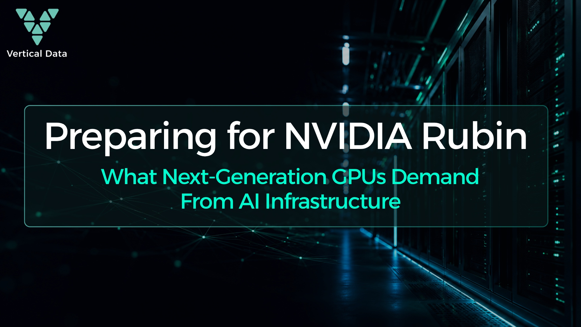 Preparing for NVIDIA Rubin: What Next-Generation GPUs Demand From AI Infrastructure 