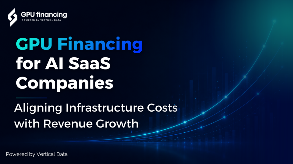 GPU Financing for AI SaaS Companies: Aligning Infrastructure Costs with Revenue Growth