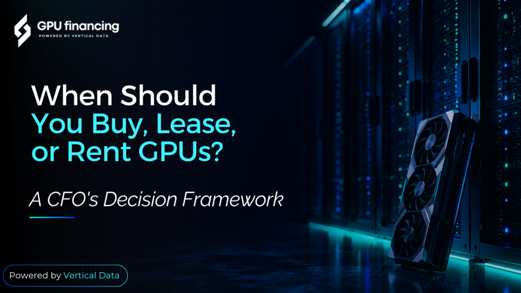 When Should You Buy, Lease or Rent GPUs? A CFO Decision Framework