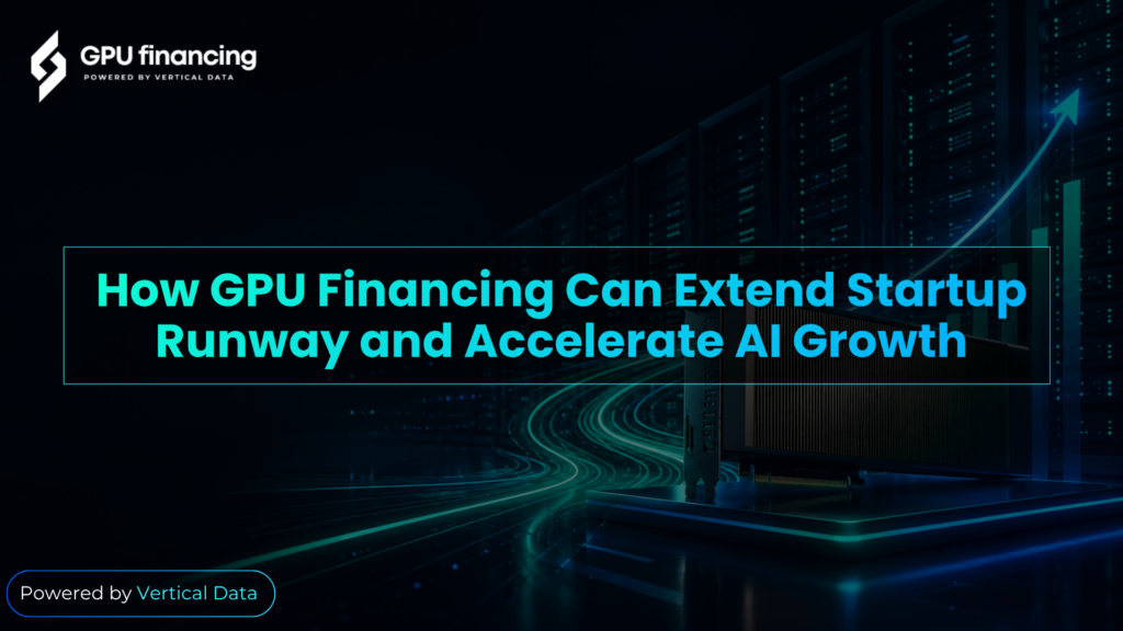 How GPU Financing Can Extend Startup Runway and Accelerate AI Growth