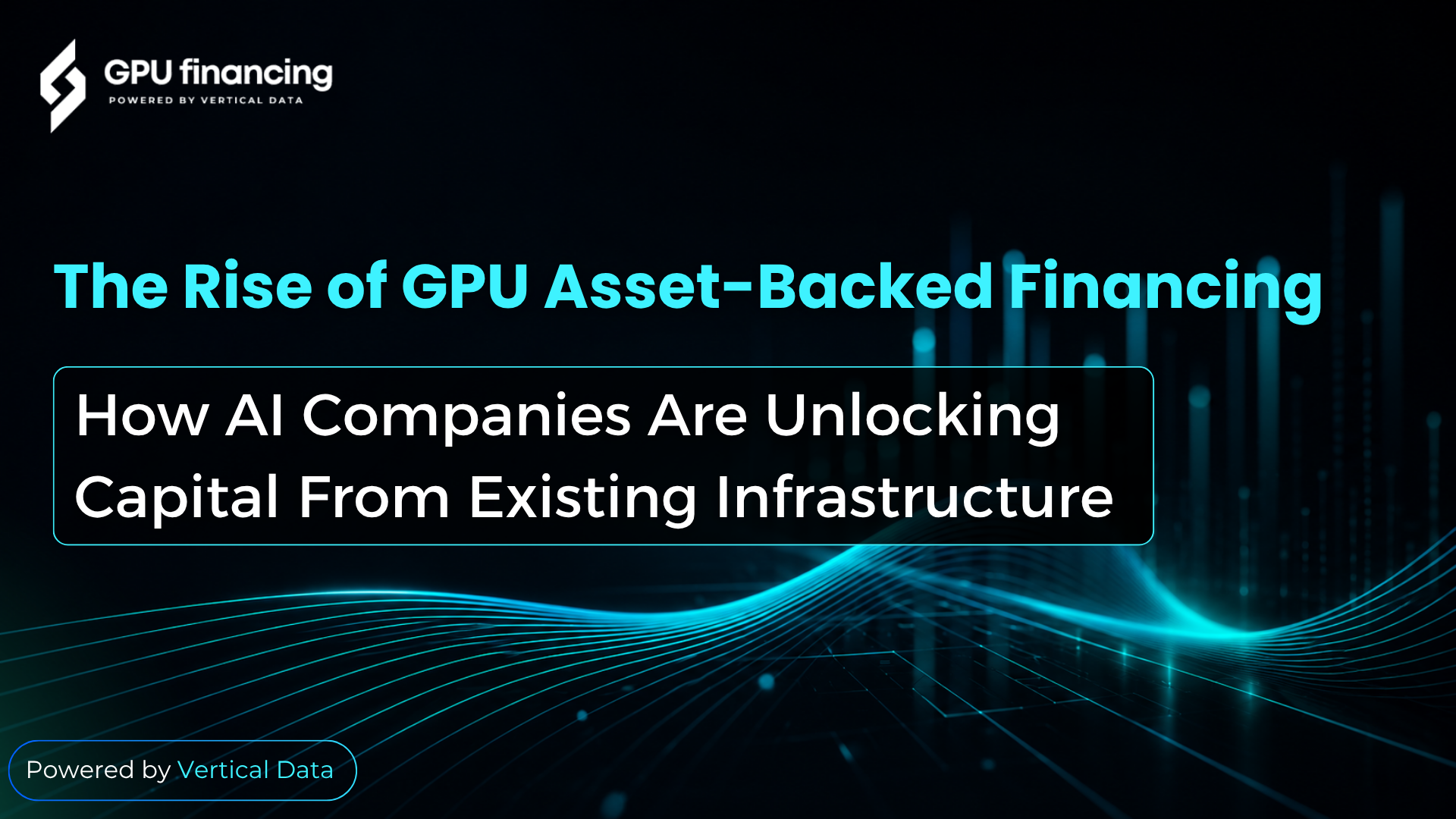The Rise of GPU Asset-Backed Financing: How AI Companies Are Unlocking Capital From Existing Infrastructure